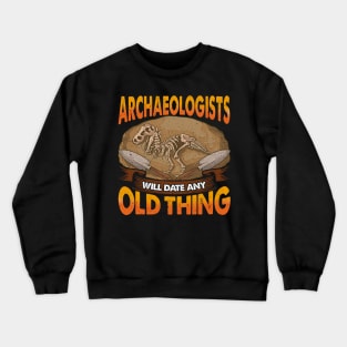 Archaeologists Will Date Any Old Thing Archaeology Crewneck Sweatshirt